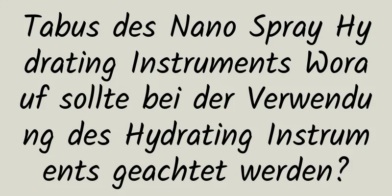 Tabus des Nano Spray Hydrating Instruments Worauf sollte bei der Verwendung des Hydrating Instruments geachtet werden?