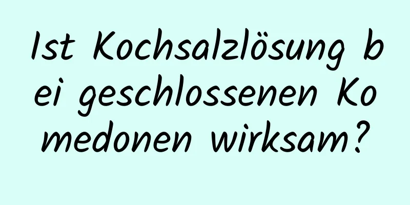 Ist Kochsalzlösung bei geschlossenen Komedonen wirksam?