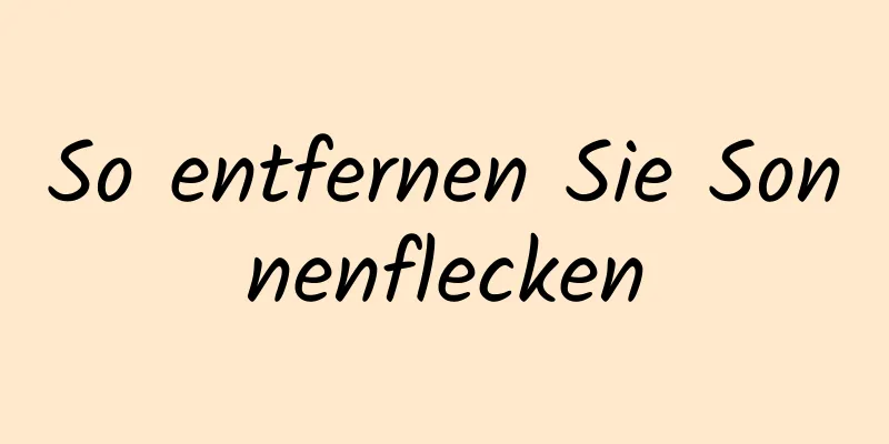 So entfernen Sie Sonnenflecken