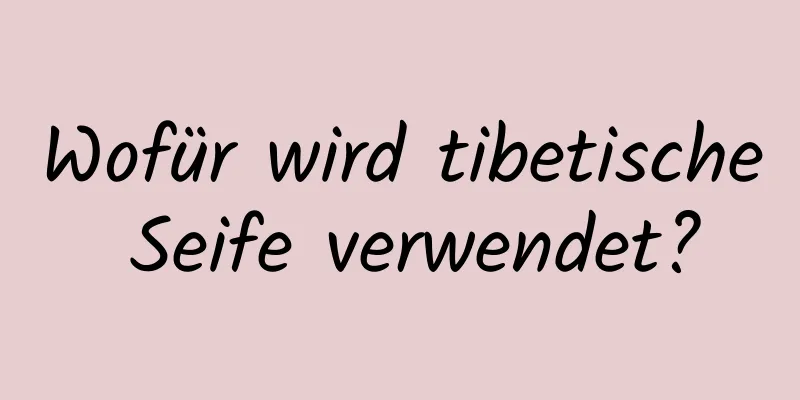 Wofür wird tibetische Seife verwendet?