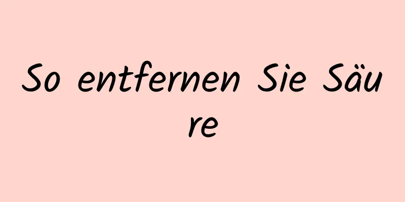 So entfernen Sie Säure