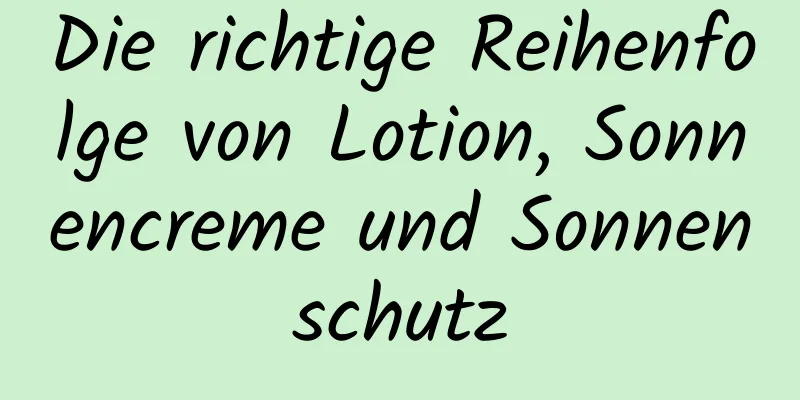 Die richtige Reihenfolge von Lotion, Sonnencreme und Sonnenschutz