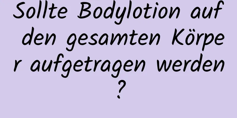 Sollte Bodylotion auf den gesamten Körper aufgetragen werden?