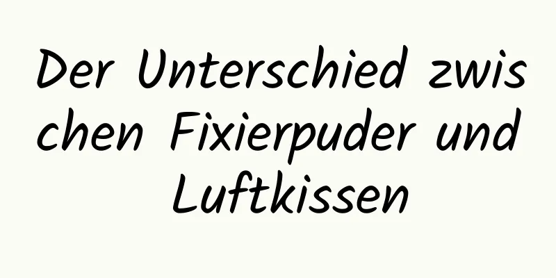 Der Unterschied zwischen Fixierpuder und Luftkissen