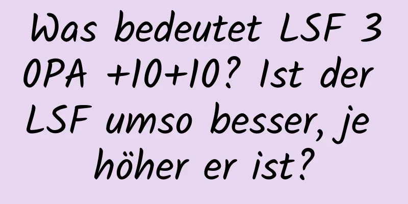 Was bedeutet LSF 30PA +10+10? Ist der LSF umso besser, je höher er ist?