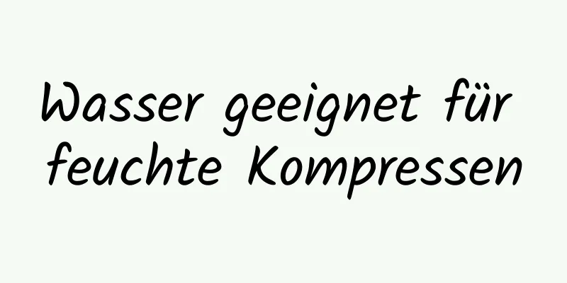 Wasser geeignet für feuchte Kompressen