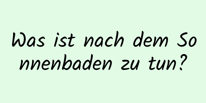 Was ist nach dem Sonnenbaden zu tun?
