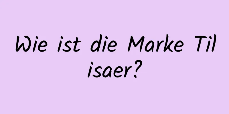 Wie ist die Marke Tilisaer?