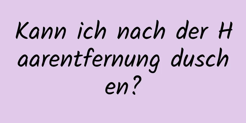 Kann ich nach der Haarentfernung duschen?