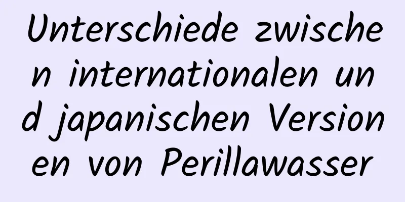 Unterschiede zwischen internationalen und japanischen Versionen von Perillawasser