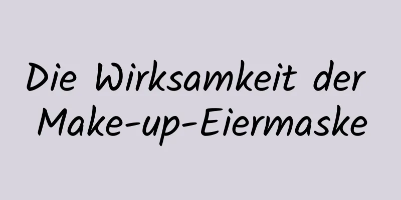 Die Wirksamkeit der Make-up-Eiermaske