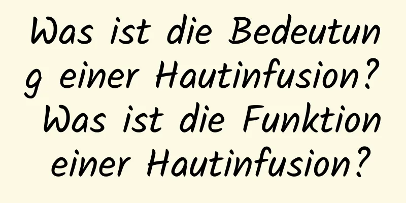 Was ist die Bedeutung einer Hautinfusion? Was ist die Funktion einer Hautinfusion?