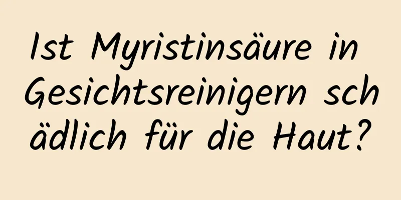 Ist Myristinsäure in Gesichtsreinigern schädlich für die Haut?