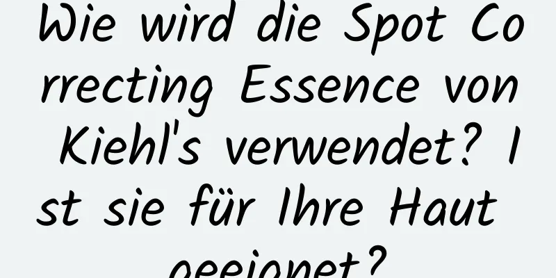 Wie wird die Spot Correcting Essence von Kiehl's verwendet? Ist sie für Ihre Haut geeignet?