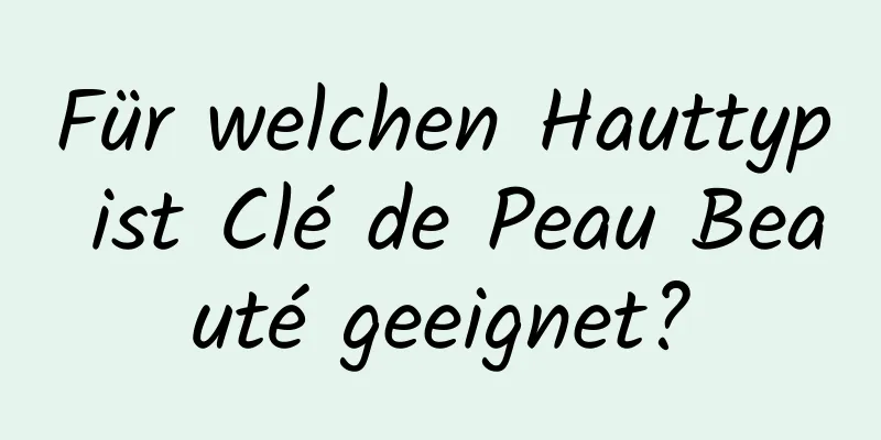 Für welchen Hauttyp ist Clé de Peau Beauté geeignet?