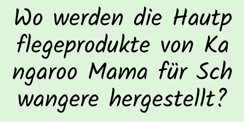 Wo werden die Hautpflegeprodukte von Kangaroo Mama für Schwangere hergestellt?