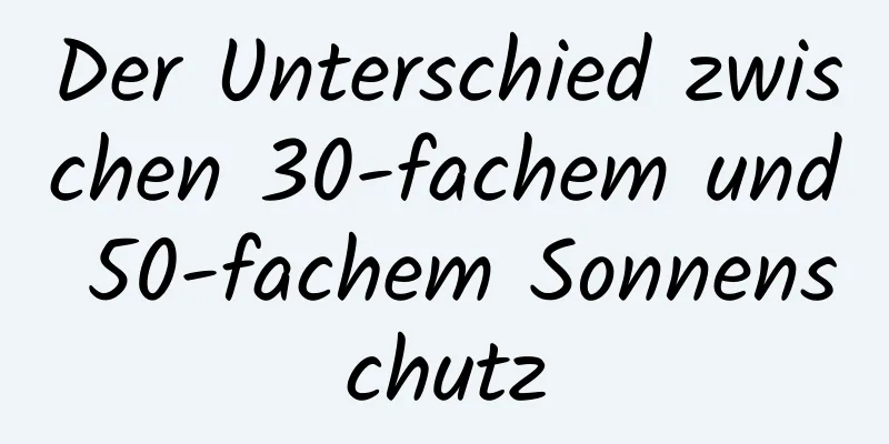 Der Unterschied zwischen 30-fachem und 50-fachem Sonnenschutz