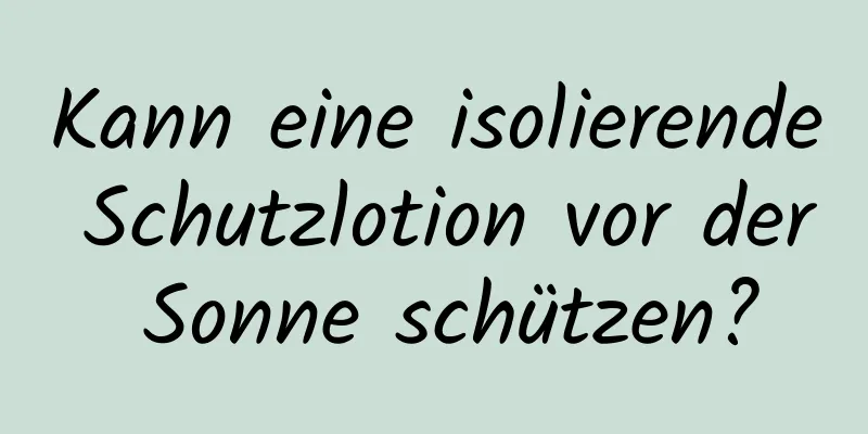 Kann eine isolierende Schutzlotion vor der Sonne schützen?