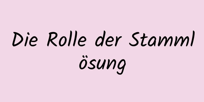 Die Rolle der Stammlösung