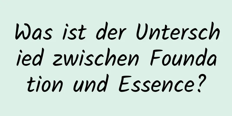 Was ist der Unterschied zwischen Foundation und Essence?
