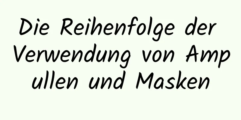 Die Reihenfolge der Verwendung von Ampullen und Masken
