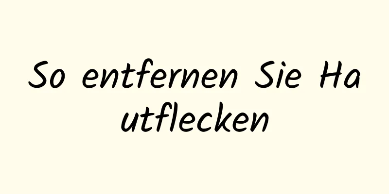 So entfernen Sie Hautflecken