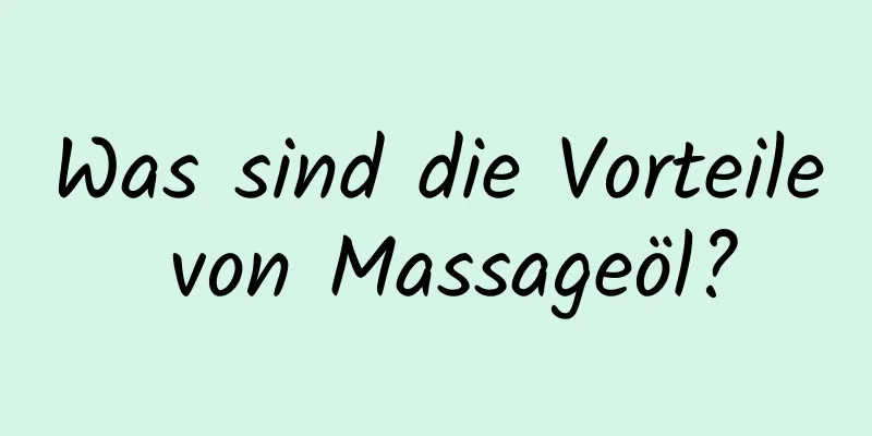 Was sind die Vorteile von Massageöl?