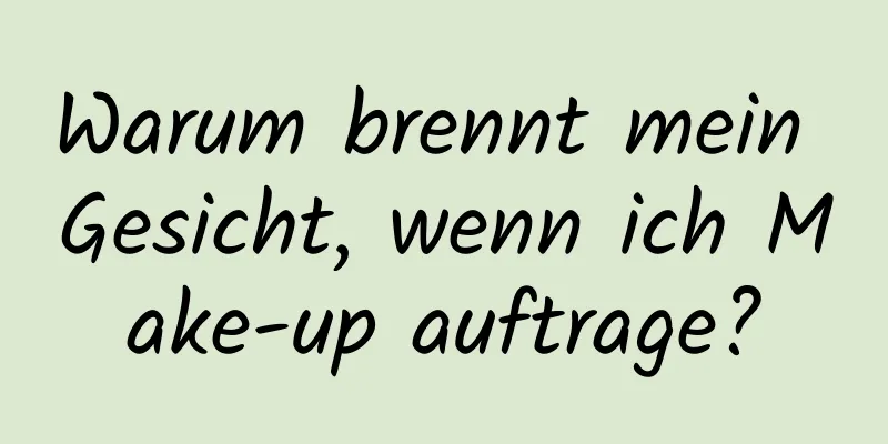 Warum brennt mein Gesicht, wenn ich Make-up auftrage?