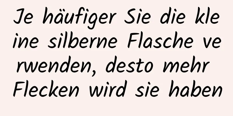 Je häufiger Sie die kleine silberne Flasche verwenden, desto mehr Flecken wird sie haben