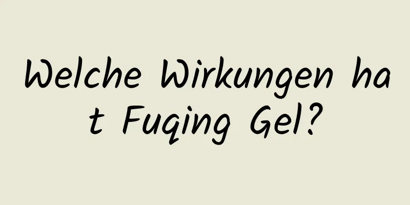 Welche Wirkungen hat Fuqing Gel?