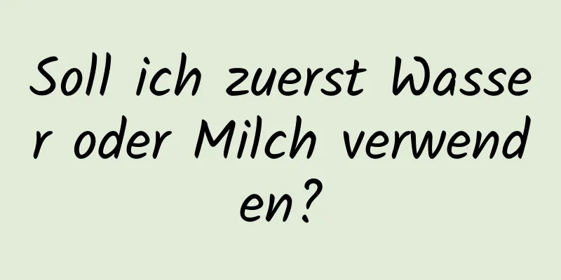 Soll ich zuerst Wasser oder Milch verwenden?