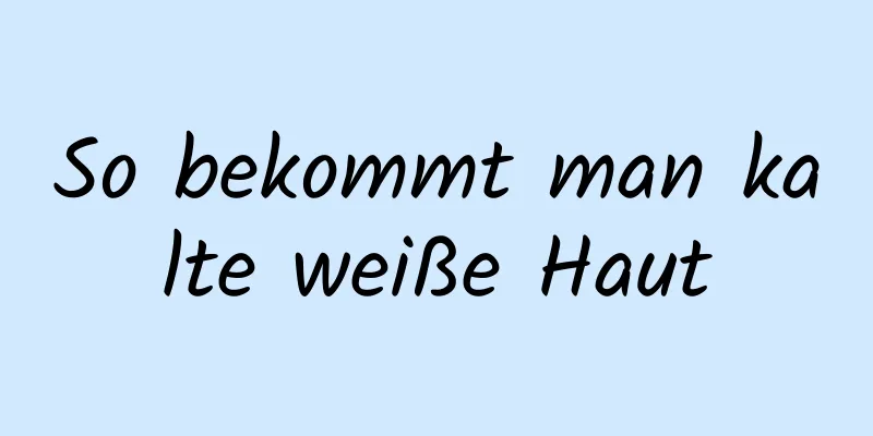 So bekommt man kalte weiße Haut
