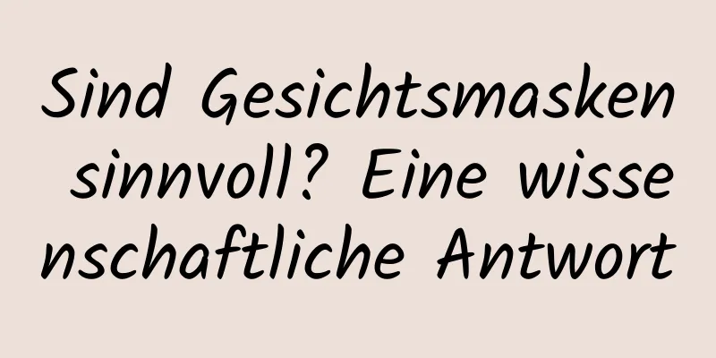 Sind Gesichtsmasken sinnvoll? Eine wissenschaftliche Antwort