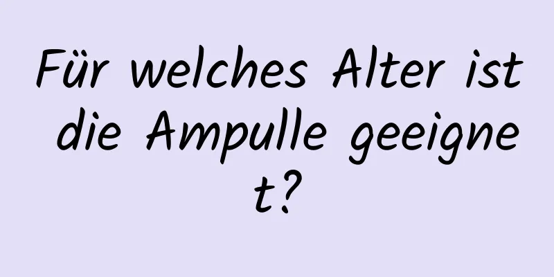 Für welches Alter ist die Ampulle geeignet?