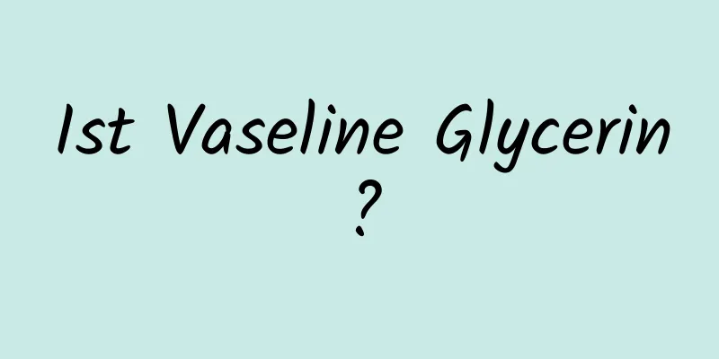 Ist Vaseline Glycerin?
