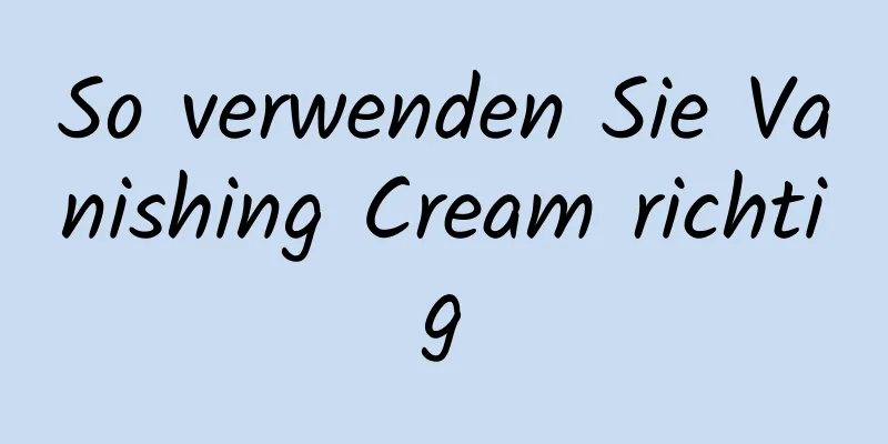 So verwenden Sie Vanishing Cream richtig