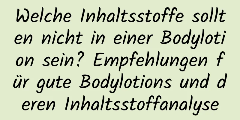 Welche Inhaltsstoffe sollten nicht in einer Bodylotion sein? Empfehlungen für gute Bodylotions und deren Inhaltsstoffanalyse