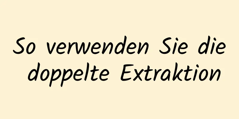 So verwenden Sie die doppelte Extraktion