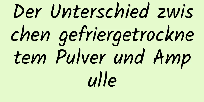 Der Unterschied zwischen gefriergetrocknetem Pulver und Ampulle