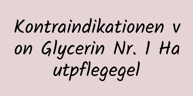 Kontraindikationen von Glycerin Nr. 1 Hautpflegegel