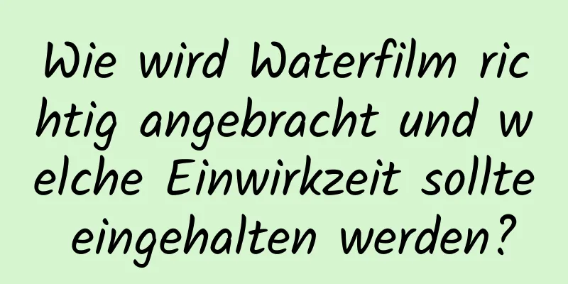Wie wird Waterfilm richtig angebracht und welche Einwirkzeit sollte eingehalten werden?