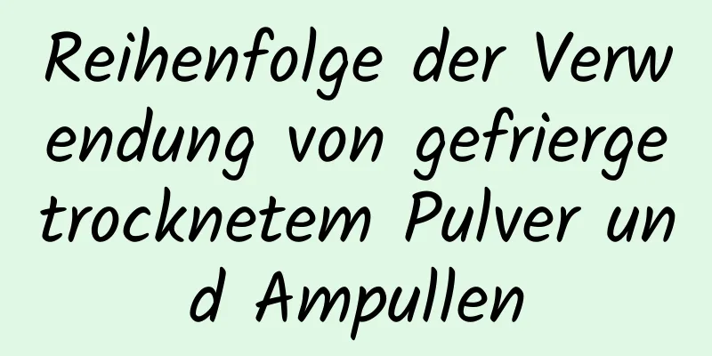 Reihenfolge der Verwendung von gefriergetrocknetem Pulver und Ampullen