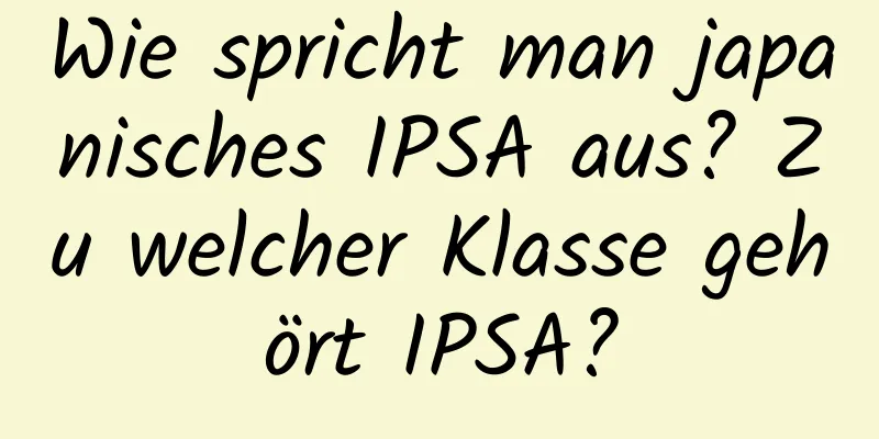 Wie spricht man japanisches IPSA aus? Zu welcher Klasse gehört IPSA?