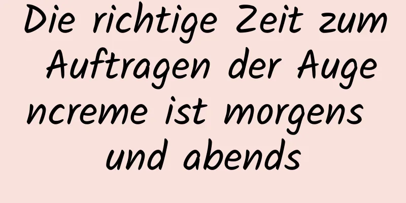 Die richtige Zeit zum Auftragen der Augencreme ist morgens und abends