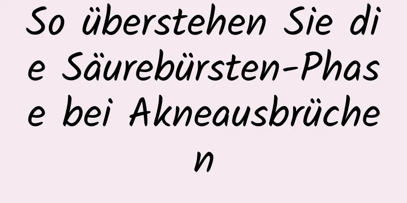 So überstehen Sie die Säurebürsten-Phase bei Akneausbrüchen