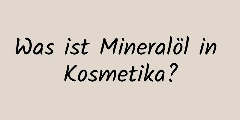 Was ist Mineralöl in Kosmetika?