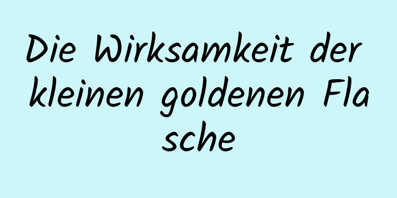 Die Wirksamkeit der kleinen goldenen Flasche