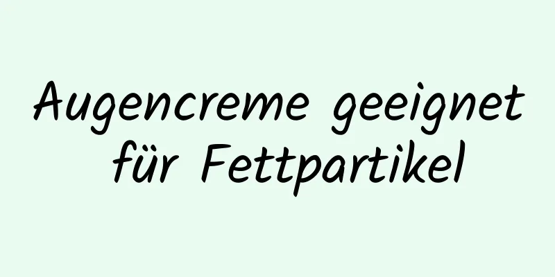 Augencreme geeignet für Fettpartikel