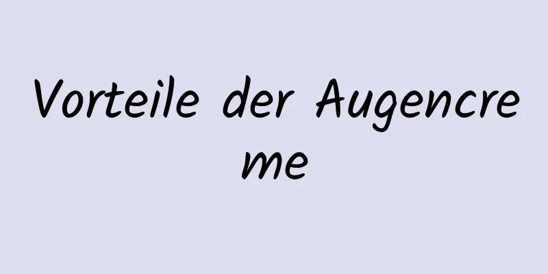 Vorteile der Augencreme