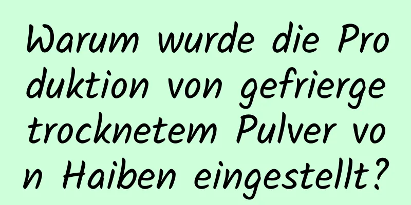 Warum wurde die Produktion von gefriergetrocknetem Pulver von Haiben eingestellt?